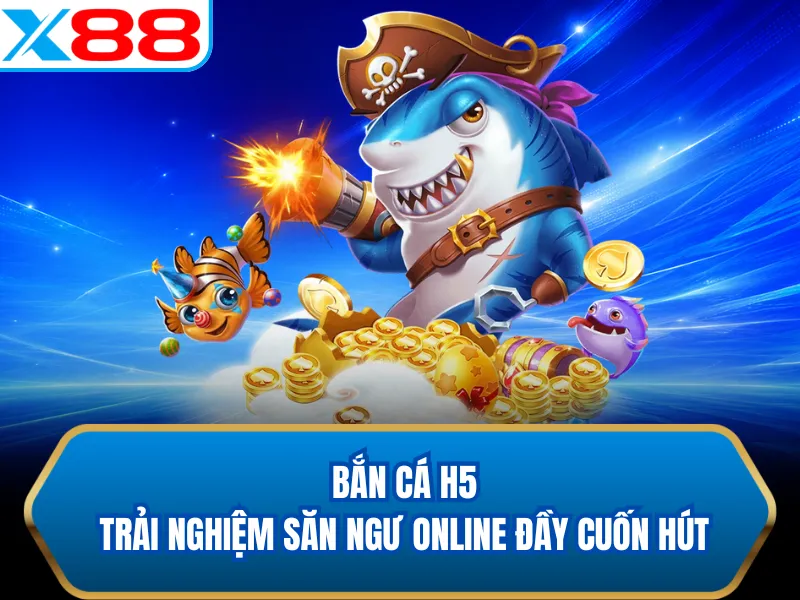 Bắn Cá H5 – Trải Nghiệm Săn Ngư Online Đầy Cuốn Hút