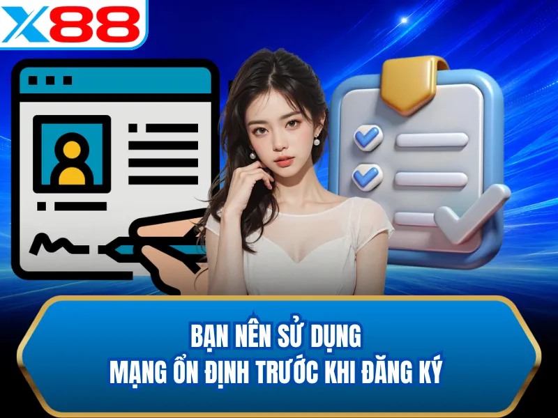 Bạn nên sử dụng mạng ổn định trước khi đăng ký Bạn nên sử dụng mạng ổn định trước khi đăng ký