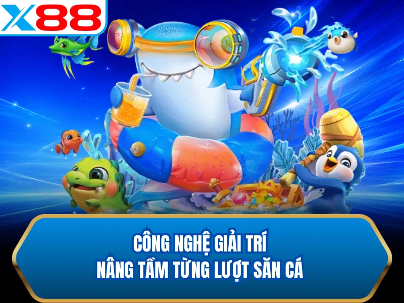 Công nghệ giải trí nâng tầm từng lượt săn cá Công nghệ giải trí nâng tầm từng lượt săn cá
