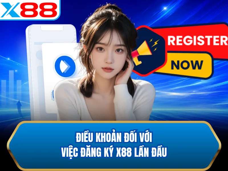Điều khoản đối với việc đăng ký X88 lần đầu Điều khoản đối với việc đăng ký X88 lần đầu