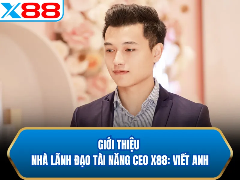 Giới thiệu nhà lãnh đạo tài năng CEO X88: Viết Anh Giới thiệu nhà lãnh đạo tài năng CEO X88: Viết Anh