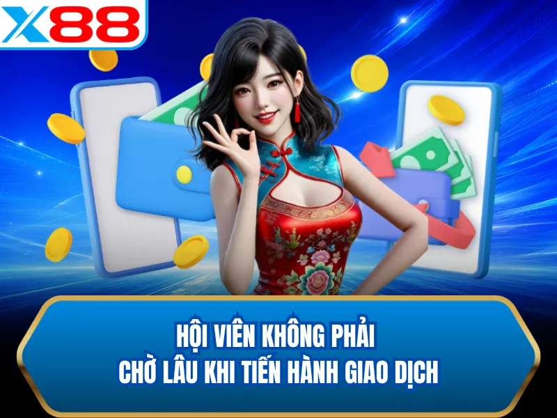 Hội viên không phải chờ lâu khi tiến hành giao dịch Hội viên không phải chờ lâu khi tiến hành giao dịch