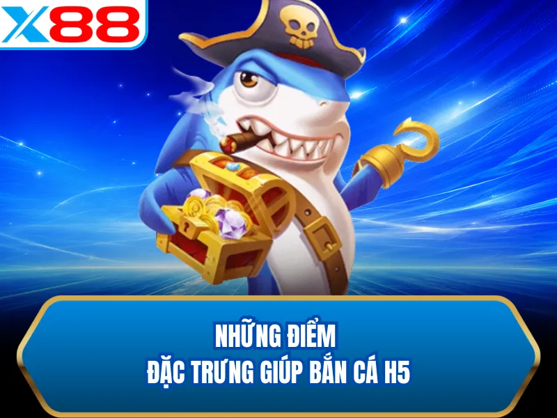 Những điểm đặc trưng giúp Bắn Cá H5