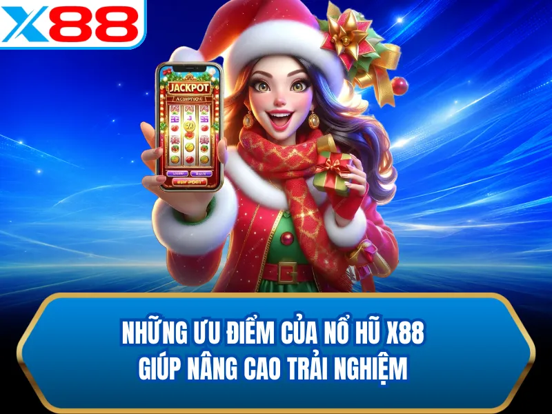 Những ưu điểm của nổ hũ X88 giúp nâng cao trải nghiệm Những ưu điểm của nổ hũ X88 giúp nâng cao trải nghiệm
