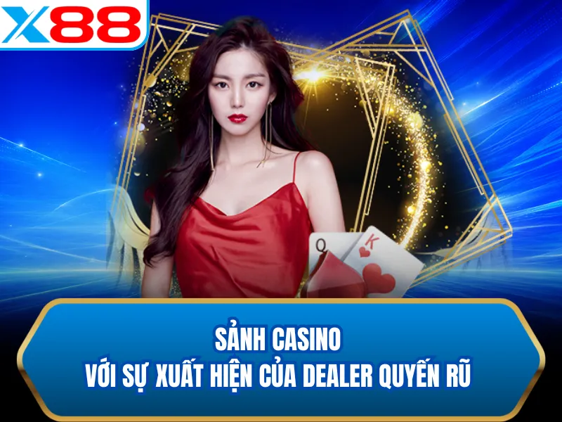 Sảnh casino với sự xuất hiện của Dealer quyến rũ Sảnh casino với sự xuất hiện của Dealer quyến rũ