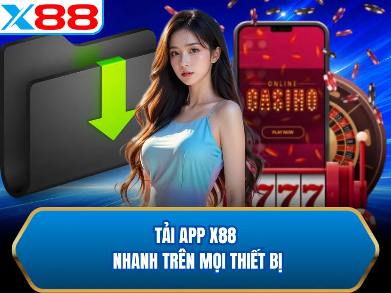 Tải app X88 nhanh trên mọi thiết bị Tải app X88 nhanh trên mọi thiết bị