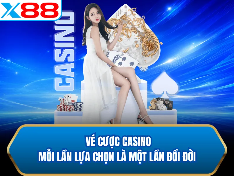 Vé Cược Casino – Mỗi Lần Lựa Chọn Là Một Lần Đổi Đời