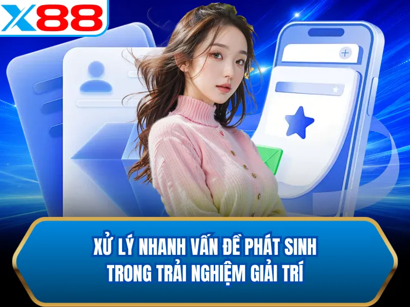 Xử lý nhanh vấn đề phát sinh trong trải nghiệm giải trí